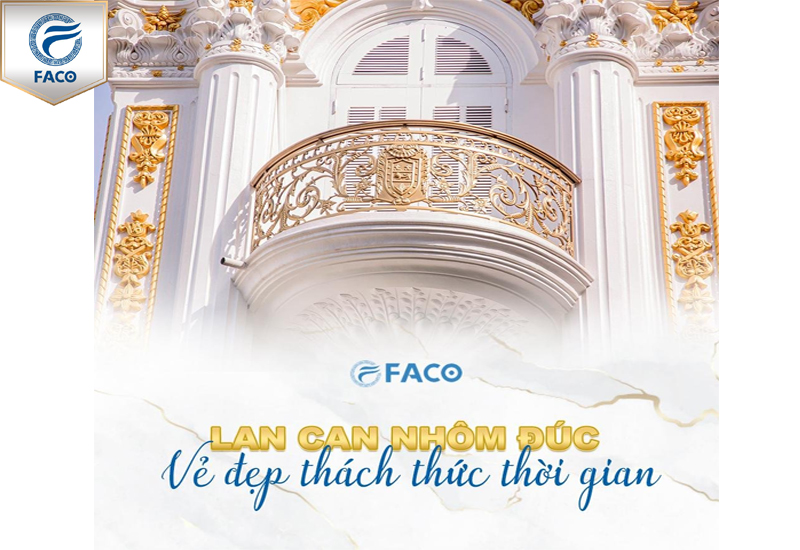 Cơ sở sản xuất lan can nhôm đúc FACO chất lượng hàng đầu Việt Nam